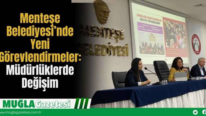Menteşe Belediyesi’nde Yeni Görevlendirmeler: Müdürlüklerde Değişim