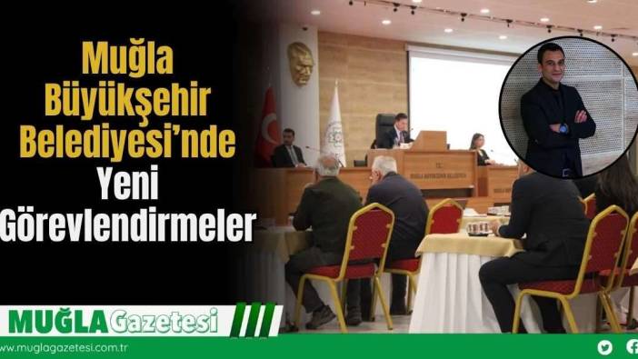 Muğla Büyükşehir Belediyesi’nde Yeni Görevlendirmeler