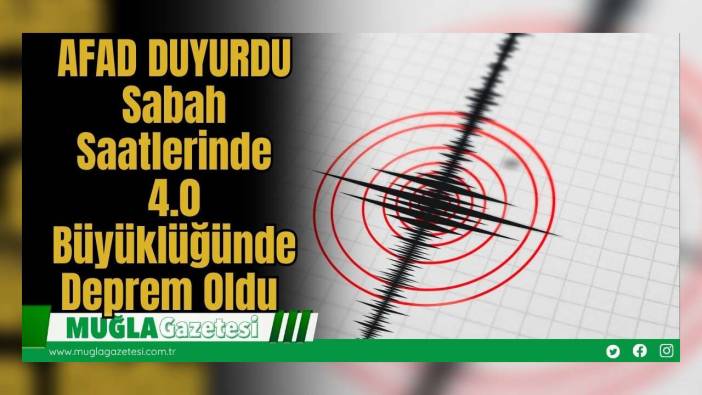 AFAD DUYURDU: Sabah Saatlerinde 4.0 Büyüklüğünde Deprem Oldu