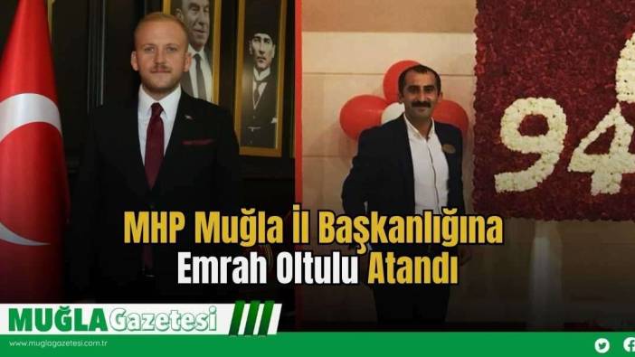 MHP Muğla İl Başkanlığına Emrah Oltulu Atandı