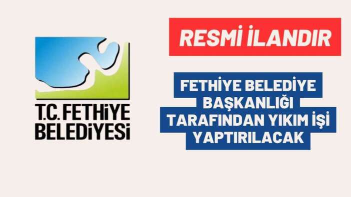 FETHİYE BELEDİYE BAŞKANLIĞI TARAFINDAN YIKIM İŞİ YAPTIRILACAK